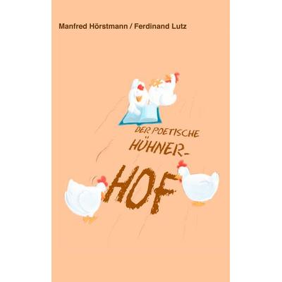 Der poetische Hühnerhof, Taschenbuch von Ferdinand Lutz,Manfred Hörstmann, BoD – Books on Demand, 978-3-8334-6400-3