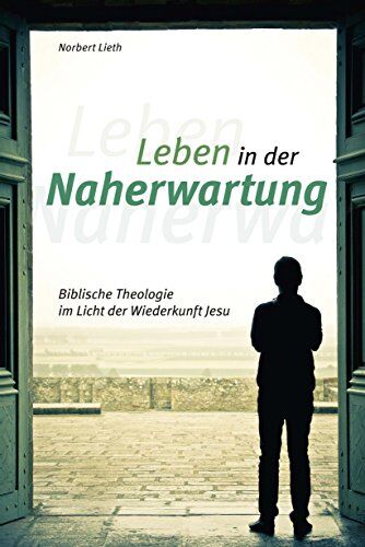 Norbert Lieth - Leben in der Naherwartung: Biblische Theologie im Licht der Wiederkunft Jesu - Preis vom 10.10.2026 11:48:34 h