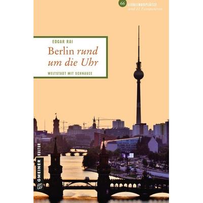 Berlin rund um die Uhr, Taschenbuch von Edgar Rai, Gmeiner-Verlag