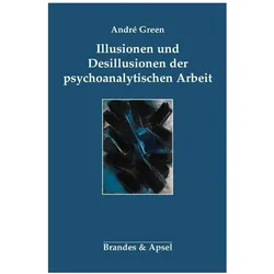 Illusionen und Desillusionen der psychoanalytischen Arbeit, Fachbücher von André Green