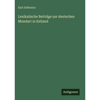 Lexikalische Beiträge zur deutschen Mundart in Estland, Gebundene Ausgabe von Karl Sallmann, Antigonos Verlag, 978-3-386-41903-1