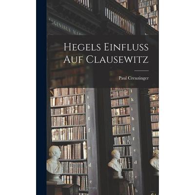 Hegels Einfluss auf Clausewitz, Gebundene Ausgabe von Paul Creuzinger, Tradd Street Press, 978-1-01-747289-9
