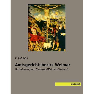 Amtsgerichtsbezirk Weimar, Taschenbuch von P. Lehfeldt, Saxoniabuch.de, 978-3-95770-516-7