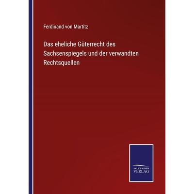 Das eheliche Güterrecht des Sachsenspiegels und der verwandten Rechtsquellen, Taschenbuch von Ferdinand Martitz, BoD - Books on Demand,