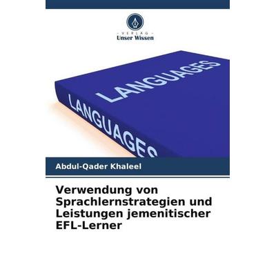 Verwendung von Sprachlernstrategien und Leistungen jemenitischer EFL-Lerner, Taschenbuch von Abdul-Qader Khaleel, Verlag Unser Wissen,