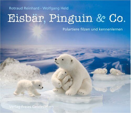 Rotraud Reinhard - Eisbär, Pinguin & Co: Polartiere filzen und kennenlernen - Preis vom 12.10.2026 11:37:12 h