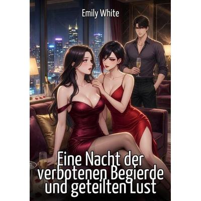 Eine Nacht der verbotenen Begierde und geteilten Lust, Taschenbuch von Emily White, Tredition, 978-3-384-90279-5