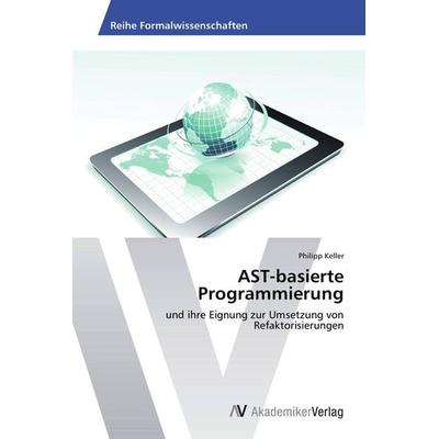 AST-basierte Programmierung, Taschenbuch von Philipp Keller, AV Akademikerverlag, 978-3-639-45677-6