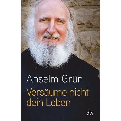 Versäume nicht dein Leben!, Taschenbuch von Pater Anselm Grün, dtv