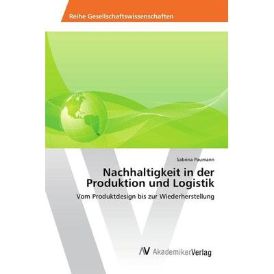 Nachhaltigkeit in der Produktion und Logistik, Taschenbuch von Sabrina Paumann, AV Akademikerverlag, 978-3-639-87197-5