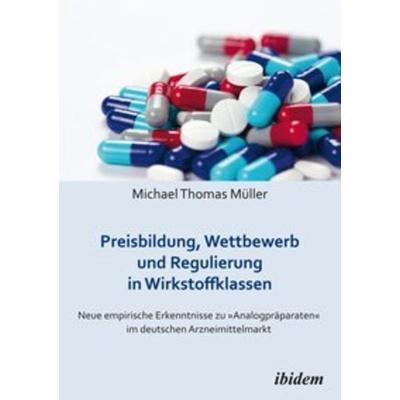 Preisbildung, Wettbewerb und Regulierung in Wirkstoffklassen, Taschenbuch von Michael Thomas Müller, Ibidem, 978-3-8382-0671-4