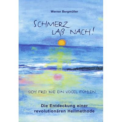 Schmerz lass nach!, Taschenbuch von Werner Bergmüller, BoD – Books on Demand, 978-3-8311-3137-2