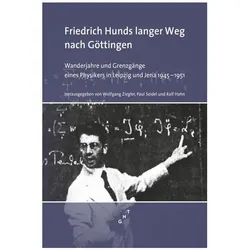 Friedrich Hunds langer Weg nach Göttingen, Biografien von Andreas Wipf, Michael Schaaf, Wolfgang Ziegler, Konrad Lindner, Paul Seidel, Friedrich Hund, Ralf Hahn, Helmut G. Walther