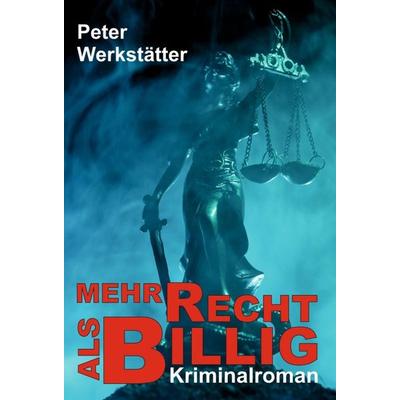 Mehr recht als billig - Kriminalroman, Gebundene Ausgabe von Peter Werkstätter, Tredition, 978-3-347-31066-7