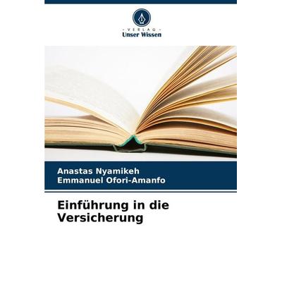 Einführung in die Versicherung, Taschenbuch von Anastas Nyamikeh,Emmanuel Ofori-Amanfo, Verlag Unser Wissen, 978-620-3-17608-7