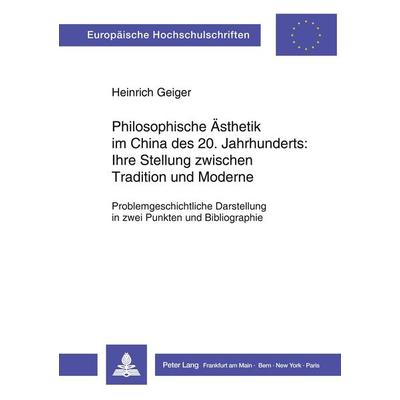 Philosophische Ästhetik im China des 20. Jahrhunderts:- Ihre Stellung zwischen Tradition und Moderne, Taschenbuch von Heinrich Geiger, Peter Lang