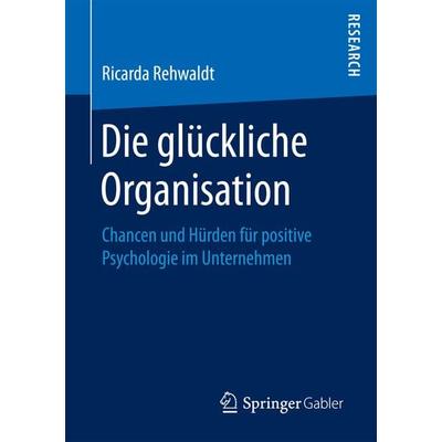 Die glückliche Organisation, Taschenbuch von Ricarda Rehwaldt, Springer Fachmedien Wiesbaden GmbH, 978-3-658-19250-1
