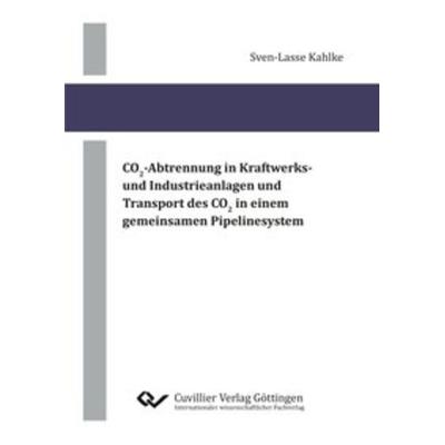 CO2-Abtrennung in Kraftwerks- und Industrieanlagen und Transport des CO2 in einem gemeinsamen Pipelinesystem, Taschenbuch von Sven-Lasse Kahlke,