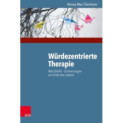 Würdezentrierte Therapie, Taschenbuch von Harvey Max Chochinov, Vandenhoeck + Ruprecht, 978-3-525-40289-4