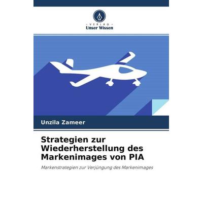 Strategien zur Wiederherstellung des Markenimages von PIA, Taschenbuch von Unzila Zameer, Verlag Unser Wissen, 978-620-4-49746-4