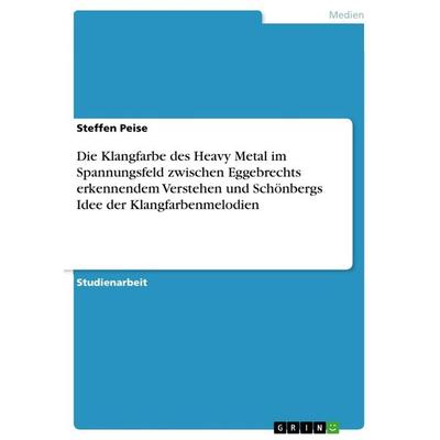 Die Klangfarbe des Heavy Metal im Spannungsfeld zwischen Eggebrechts erkennendem Verstehen und Schönbergs Idee der Klangfarbenmelodien -