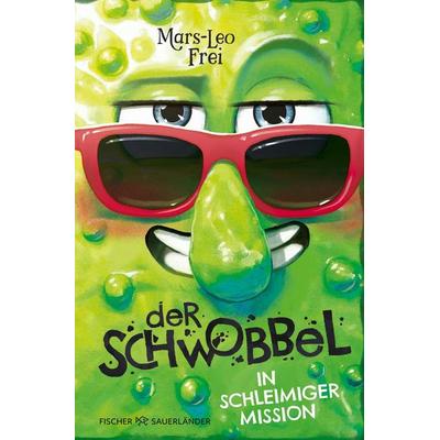Der Schwobbel in schleimiger Mission, Gebundene Ausgabe von Mars-Leo Frei, Fischer Sauerländer, 978-3-7373-7603-7