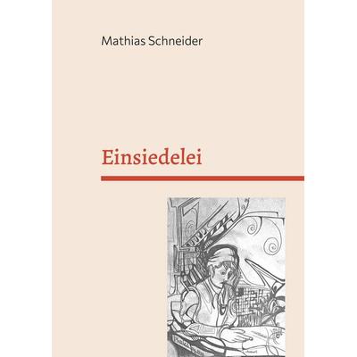 Einsiedelei, Gebundene Ausgabe von Mathias Schneider, BoD – Books on Demand, 978-3-7583-7383-1