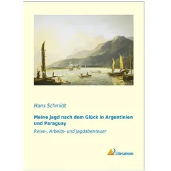 Meine Jagd nach dem Glück in Argentinien und Paraguay, Ratgeber von Hans Schmidt