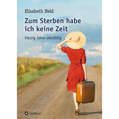 Zum Sterben habe ich keine Zeit, Taschenbuch von Elisabeth Held, Tredition, 978-3-7345-9492-2