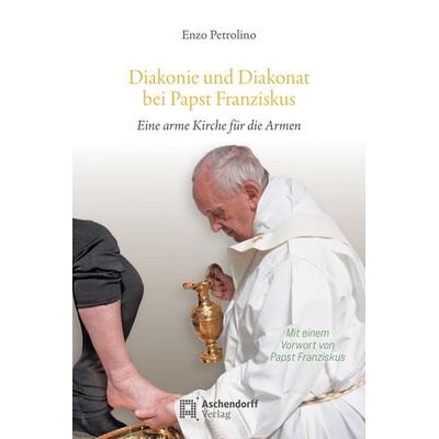 Diakonie und Diakonat bei Papst Franziskus, Gebundene Ausgabe von Enzo Petrolino, Aschendorff, 978-3-402-12084-2