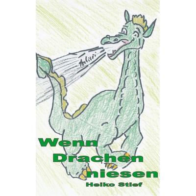 Wenn Drachen niesen, Taschenbuch von Heiko Stief, BoD – Books on Demand, 978-3-8482-0420-5