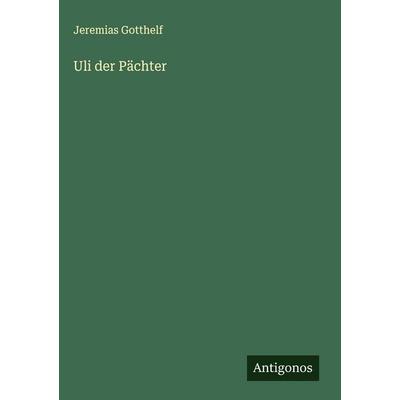 Uli der Pächter, Gebundene Ausgabe von Jeremias Gotthelf, Antigonos Verlag, 978-3-566-01755-2