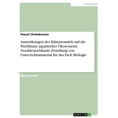 Auswirkungen des Klimawandels auf die Fischfauna aquatischer Ökosysteme Norddeutschlands. Erstellung von Unterrichtsmaterial für das Fach Biologie,
