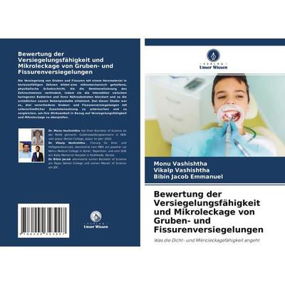 Bewertung der Versiegelungsfähigkeit und Mikroleckage von Gruben- und Fissurenversiegelungen, Taschenbuch von Monu Vashishtha,Vikalp Vashishtha,Bibin