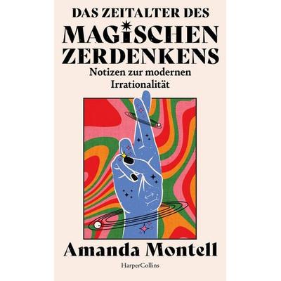 Das Zeitalter des magischen Zerdenkens. Notizen zur modernen Irrationalität, Gebundene Ausgabe von Amanda Montell, HarperCollins Hardcover,