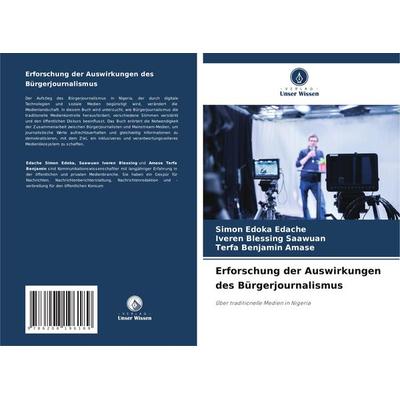 Erforschung der Auswirkungen des Bürgerjournalismus, Taschenbuch von Simon Edoka Edache,Iveren Blessing Saawuan,Terfa Benjamin Amase, Verlag Unser