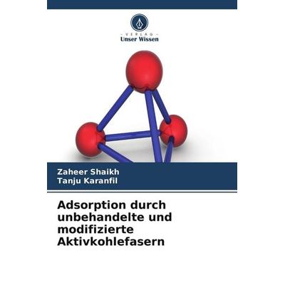 Adsorption durch unbehandelte und modifizierte Aktivkohlefasern, Taschenbuch von Zaheer Shaikh,Tanju Karanfil, Verlag Unser Wissen