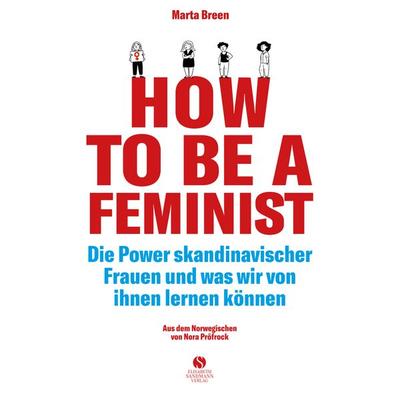 How To Be A Feminist - Die Power skandinavischer Frauen und was wir von ihnen lernen können, Gebundene Ausgabe von Marta Breen, Elisabeth Sandmann