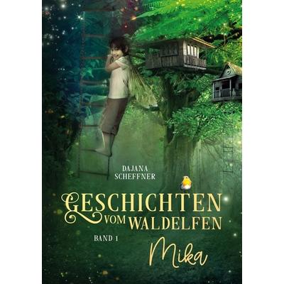 Geschichten vom Waldelfen Mika, Taschenbuch von Dajana Scheffner, BoD – Books on Demand