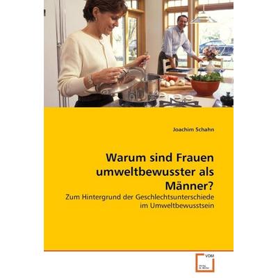 Schahn, J: Warum sind Frauen umweltbewusster als Männer?, Taschenbuch von Joachim Schahn, VDM, 978-3-639-05273-2