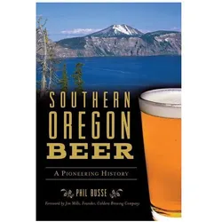 Southern Oregon Beer: A Pioneering History, Sachbücher von Phil Busse