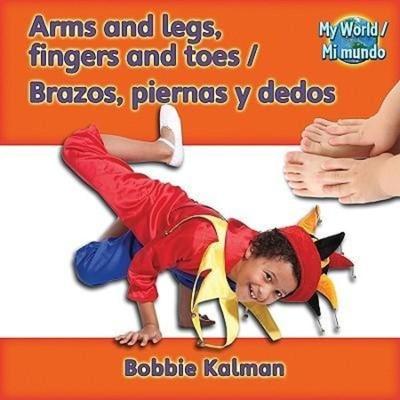 Arms and Legs, Fingers and Toes / Brazos, Piernas Y Dedos, Gebundene Ausgabe von Bobbie Kalman, Crabtree, 978-0-7787-8271-1