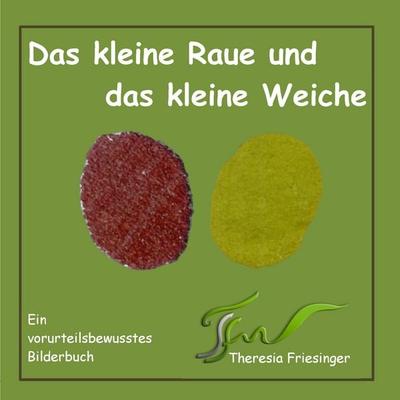 Das kleine Raue und das kleine Weiche, Taschenbuch von Theresia Friesinger, BoD – Books on Demand, 978-3-8482-4133-0