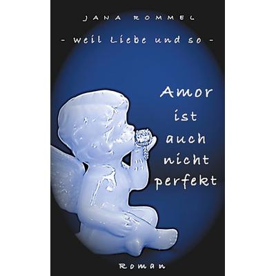 Amor ist auch nicht perfekt, Taschenbuch von Jana Rommel, BoD – Books on Demand, 978-3-7526-5876-7
