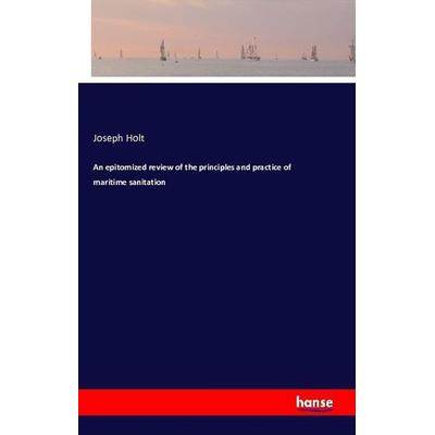 An epitomized review of the principles and practice of maritime sanitation, Taschenbuch von Joseph Holt, Hansebooks, 978-3-7428-3299-3