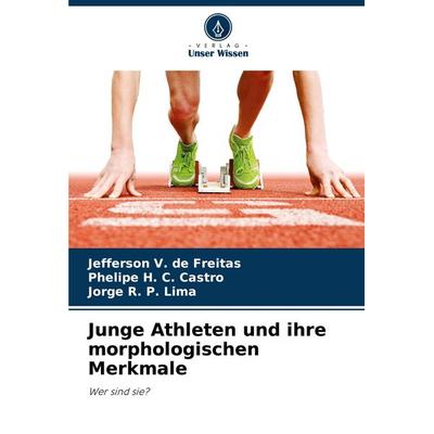 Junge Athleten und ihre morphologischen Merkmale, Taschenbuch von Jefferson V. de Freitas,Phelipe H. C. Castro,Jorge R. P. Lima, Verlag Unser Wissen,
