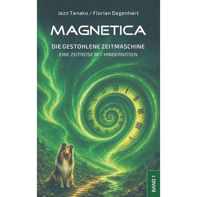 Magnetica - Die gestohlene Zeitmaschine, Taschenbuch von Florian Degenhart,Jazz Tanako, Independently Published