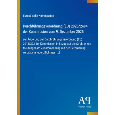 Durchführungsverordnung (EU) 2025/2494 der Kommission vom 9. Dezember 2025, Taschenbuch von Europäische Kommission, Antiphon Verlag, 978-3-387-95431-9