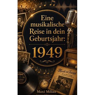 Eine musikalische Reise in dein Geburtsjahr: 1949, Taschenbuch von Maxi Milian, Buchwerk Media, 978-94-039-0789-5