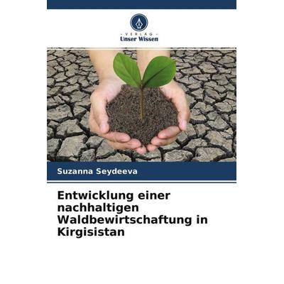 Entwicklung einer nachhaltigen Waldbewirtschaftung in Kirgisistan, Taschenbuch von Suzanna Seydeeva, Verlag Unser Wissen, 978-620-4-76354-5